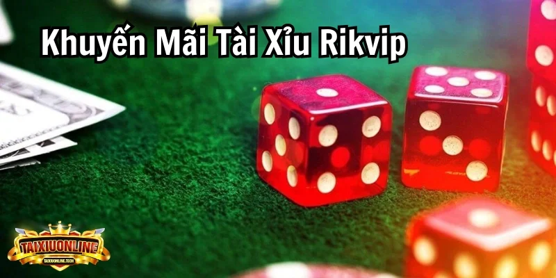 Khuyến Mãi Tài Xỉu Rikvip